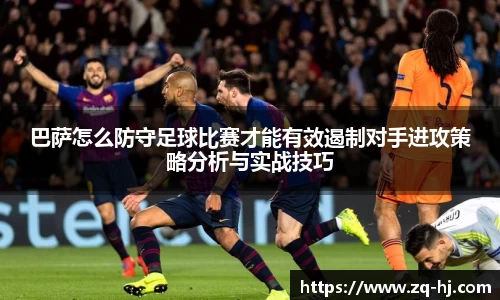 巴萨怎么防守足球比赛才能有效遏制对手进攻策略分析与实战技巧