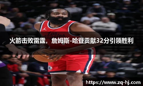 火箭击败雷霆，詹姆斯-哈登贡献32分引领胜利