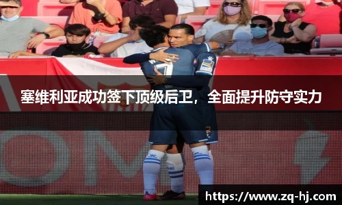 塞维利亚成功签下顶级后卫，全面提升防守实力