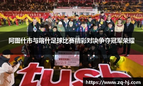 阿图什市与喀什足球比赛精彩对决争夺冠军荣耀