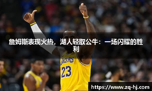 詹姆斯表现火热，湖人轻取公牛：一场闪耀的胜利