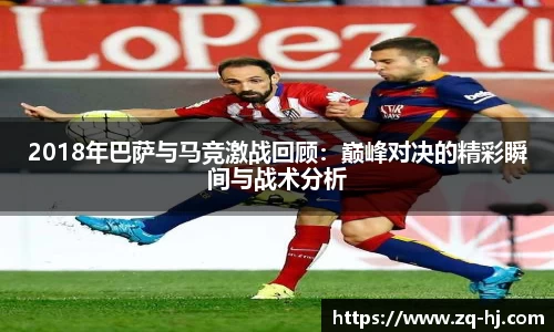 2018年巴萨与马竞激战回顾：巅峰对决的精彩瞬间与战术分析