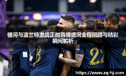 银河与波兰特激战正酣直播盛况全程回顾与精彩瞬间解析
