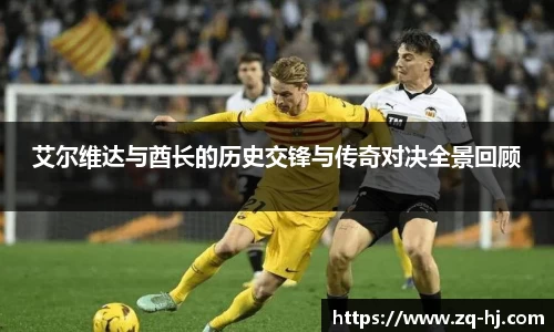 艾尔维达与酋长的历史交锋与传奇对决全景回顾
