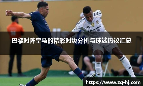 巴黎对阵皇马的精彩对决分析与球迷热议汇总