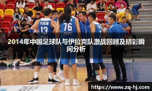 2014年中国足球队与伊拉克队激战回顾及精彩瞬间分析