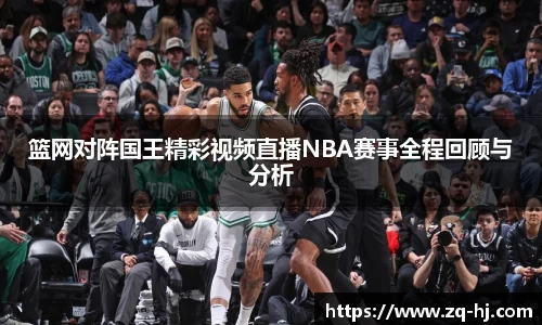 篮网对阵国王精彩视频直播NBA赛事全程回顾与分析