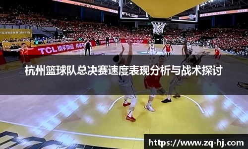 杭州篮球队总决赛速度表现分析与战术探讨